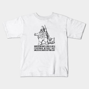 Hunter without a dog is like a fisherman without bait - unless he enjoys getting lost! Kids T-Shirt